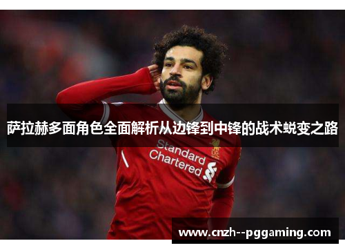 萨拉赫多面角色全面解析从边锋到中锋的战术蜕变之路