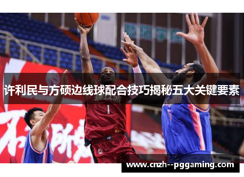 许利民与方硕边线球配合技巧揭秘五大关键要素