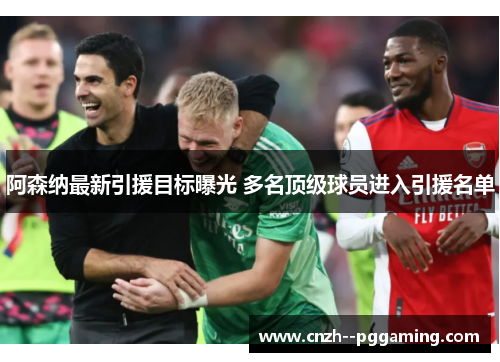 阿森纳最新引援目标曝光 多名顶级球员进入引援名单