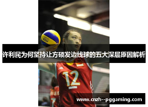 许利民为何坚持让方硕发边线球的五大深层原因解析 许利民为何坚持让方硕发边线球的五大深层原因解析