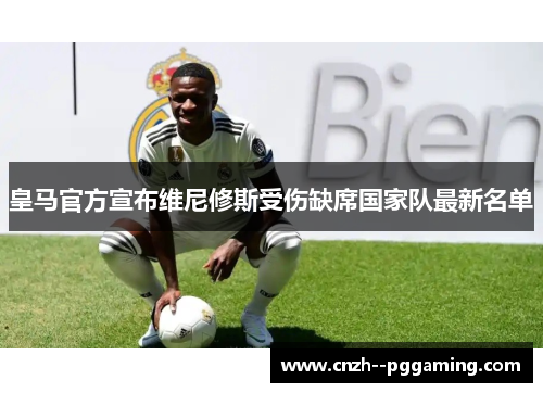 皇马官方宣布维尼修斯受伤缺席国家队最新名单 皇马官方宣布维尼修斯受伤缺席国家队最新名单