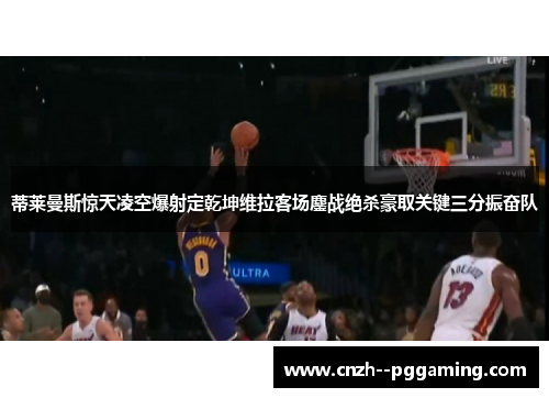 蒂莱曼斯惊天凌空爆射定乾坤维拉客场鏖战绝杀豪取关键三分振奋队 蒂莱曼斯惊天凌空爆射定乾坤维拉客场鏖战绝杀豪取关键三分振奋队