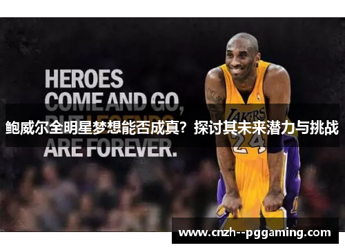 鲍威尔全明星梦想能否成真？探讨其未来潜力与挑战