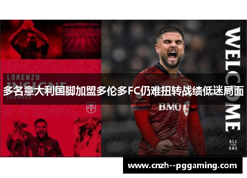 多名意大利国脚加盟多伦多FC仍难扭转战绩低迷局面